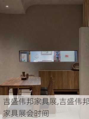 吉盛伟邦家具展,吉盛伟邦家具展会时间