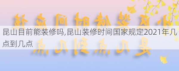 昆山目前能装修吗,昆山装修时间国家规定2021年几点到几点