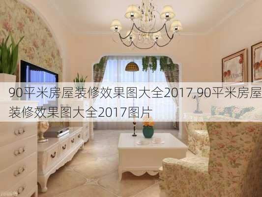 90平米房屋装修效果图大全2017,90平米房屋装修效果图大全2017图片