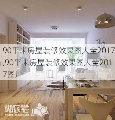 90平米房屋装修效果图大全2017,90平米房屋装修效果图大全2017图片