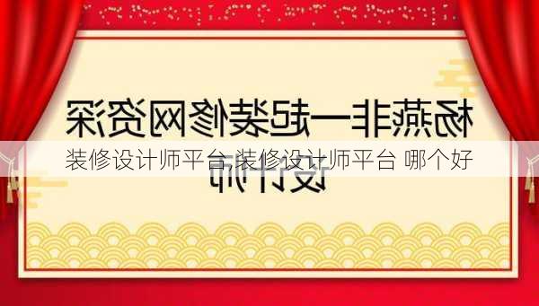 装修设计师平台,装修设计师平台 哪个好