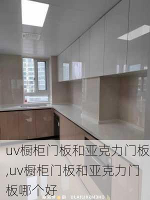 uv橱柜门板和亚克力门板,uv橱柜门板和亚克力门板哪个好