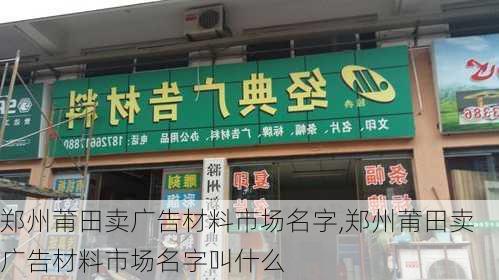 郑州莆田卖广告材料市场名字,郑州莆田卖广告材料市场名字叫什么