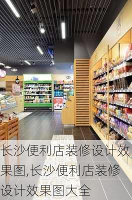 长沙便利店装修设计效果图,长沙便利店装修设计效果图大全