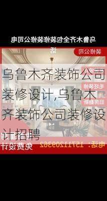 乌鲁木齐装饰公司装修设计,乌鲁木齐装饰公司装修设计招聘