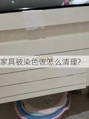 家具被染色该怎么清理?