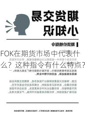 FOK在期货市场中代表什么？这种指令有什么特点？