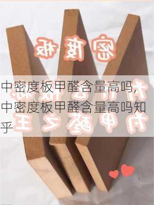 中密度板甲醛含量高吗,中密度板甲醛含量高吗知乎