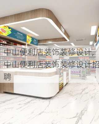 中山便利店装饰装修设计,中山便利店装饰装修设计招聘