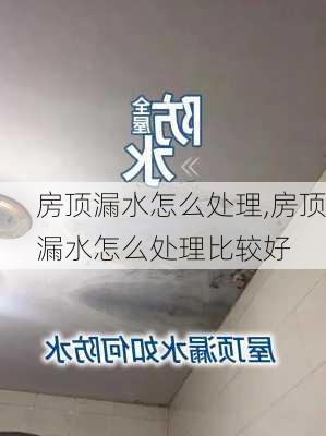 房顶漏水怎么处理,房顶漏水怎么处理比较好