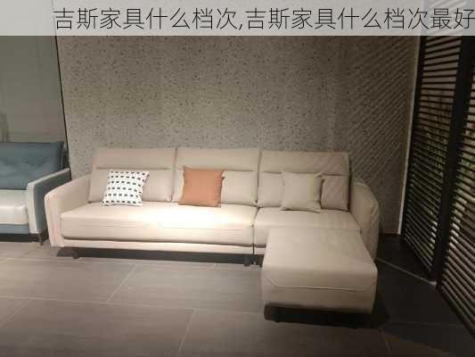 吉斯家具什么档次,吉斯家具什么档次最好