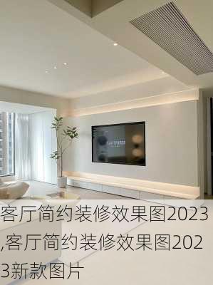 客厅简约装修效果图2023,客厅简约装修效果图2023新款图片