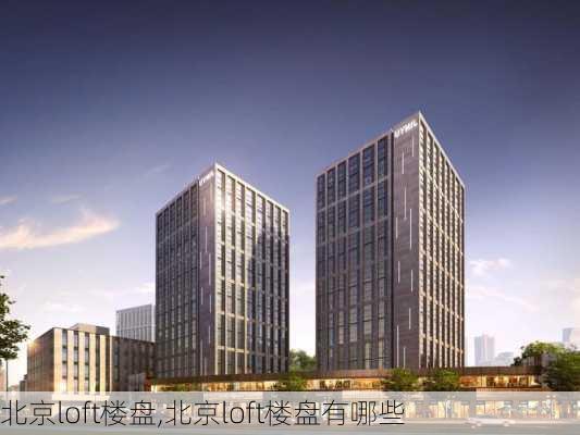 北京loft楼盘,北京loft楼盘有哪些