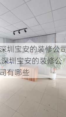 深圳宝安的装修公司,深圳宝安的装修公司有哪些