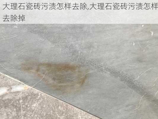 大理石瓷砖污渍怎样去除,大理石瓷砖污渍怎样去除掉