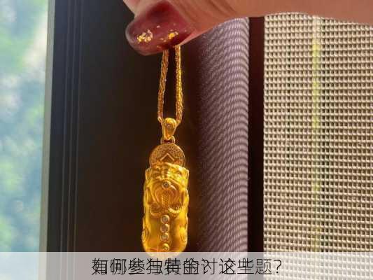 如何参与黄金？这些
有哪些独特的讨论主题？