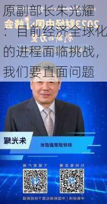 
原副部长朱光耀：目前经济全球化的进程面临挑战，我们要直面问题