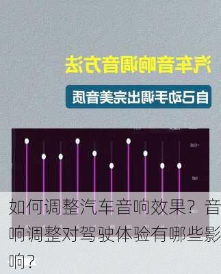 如何调整汽车音响效果？音响调整对驾驶体验有哪些影响？