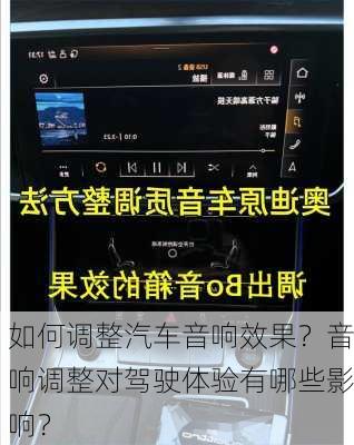 如何调整汽车音响效果？音响调整对驾驶体验有哪些影响？