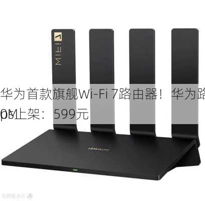 华为首款旗舰Wi-Fi 7路由器！华为路由BE7 6500M
ps上架：599元