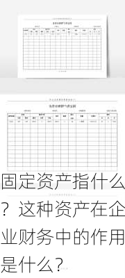 固定资产指什么？这种资产在企业财务中的作用是什么？