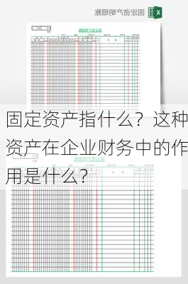 固定资产指什么？这种资产在企业财务中的作用是什么？