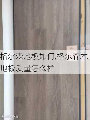 格尔森地板如何,格尔森木地板质量怎么样