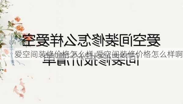 爱空间装修价格怎么样,爱空间装修价格怎么样啊