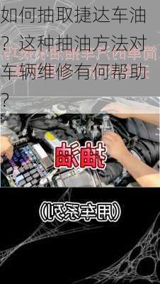 如何抽取捷达车油？这种抽油方法对车辆维修有何帮助？