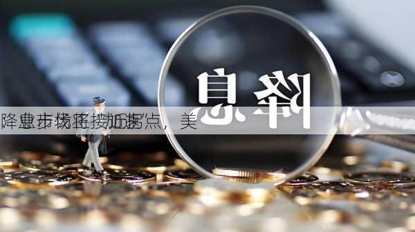 
：业市场正接近拐点，美
降息步伐将“加速”