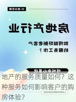 地产的服务质量如何？这种服务如何影响客户的购房体验？