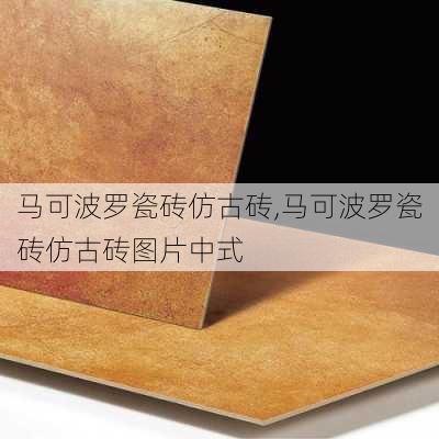 马可波罗瓷砖仿古砖,马可波罗瓷砖仿古砖图片中式