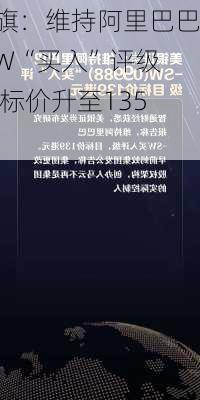 花旗：维持阿里巴巴-SW“买入”评级 目标价升至135
元