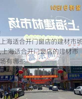 上海适合开门窗店的建材市场,上海适合开门窗店的建材市场有哪些