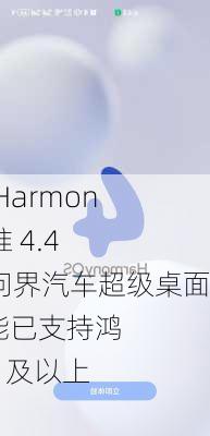 
称华为 HarmonyOS 将推 4.4 版本，问界汽车超级桌面 2.0 功能已支持鸿蒙 4.3.X 及以上
手机