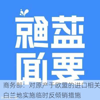 商务部：对原产于欧盟的进口相关白兰地实施临时反倾销措施