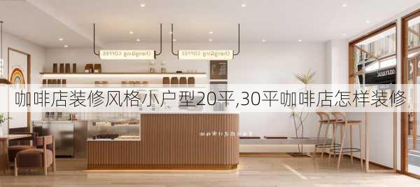 咖啡店装修风格小户型20平,30平咖啡店怎样装修