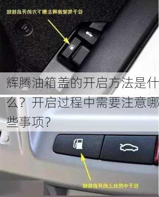 辉腾油箱盖的开启方法是什么？开启过程中需要注意哪些事项？