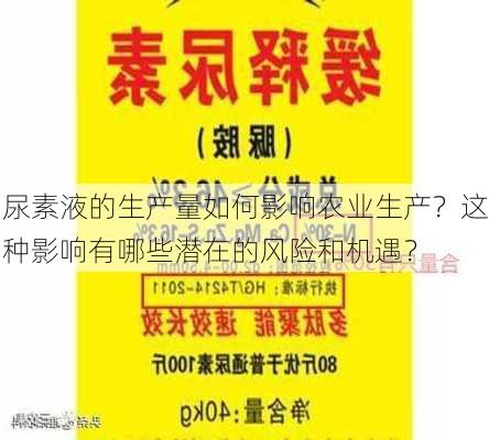 尿素液的生产量如何影响农业生产？这种影响有哪些潜在的风险和机遇？