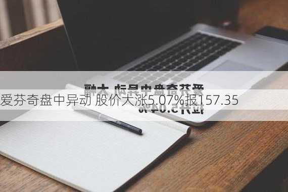 爱芬奇盘中异动 股价大涨5.07%报157.35
