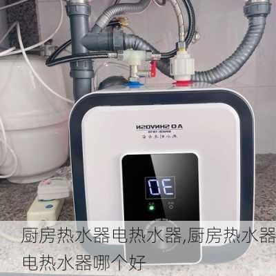 厨房热水器电热水器,厨房热水器电热水器哪个好