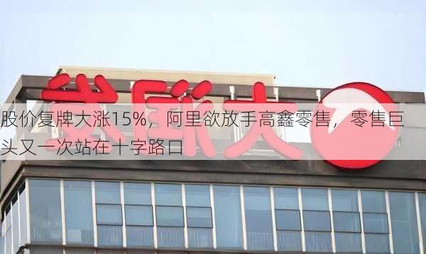 股价复牌大涨15%，阿里欲放手高鑫零售，零售巨头又一次站在十字路口