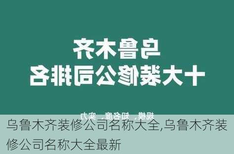 乌鲁木齐装修公司名称大全,乌鲁木齐装修公司名称大全最新