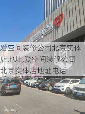 爱空间装修公司北京实体店地址,爱空间装修公司北京实体店地址电话