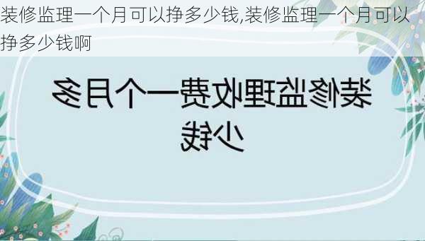 装修监理一个月可以挣多少钱,装修监理一个月可以挣多少钱啊