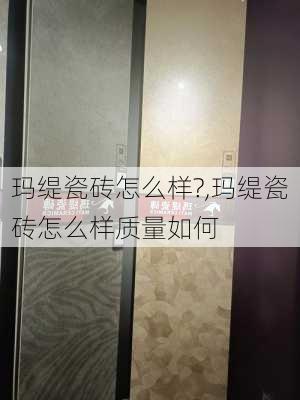 玛缇瓷砖怎么样?,玛缇瓷砖怎么样质量如何