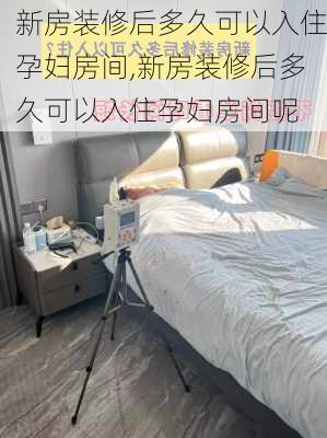 新房装修后多久可以入住孕妇房间,新房装修后多久可以入住孕妇房间呢