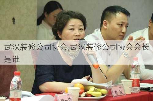 武汉装修公司协会,武汉装修公司协会会长是谁