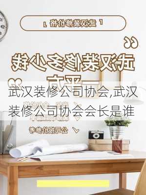 武汉装修公司协会,武汉装修公司协会会长是谁