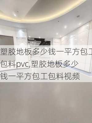 塑胶地板多少钱一平方包工包料pvc,塑胶地板多少钱一平方包工包料视频